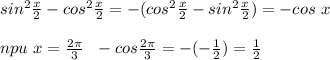 sin^2 \frac{x}{2}-cos^2\frac{x}{2}=-(cos^2\frac{x}{2}-sin^2 \frac{x}{2})=-cos\ x \\\\&#10;npu\ x=\frac{2\pi}{3}\ \ -cos\frac{2\pi}{3}=-(-\frac{1}{2})=\frac{1}{2}