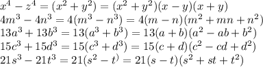 x^4-z^4=(x^2+y^2)=(x^2+y^2)(x-y)(x+y)&#10;\\\&#10;4m^3-4n^3=4(m^3-n^3)=4(m-n)(m^2+mn+n^2)&#10;\\\&#10;13a^3+13b^3=13(a^3+b^3)=13(a+b)(a^2-ab+b^2)&#10;\\\&#10;15c^3+15d^3=15(c^3+d^3)=15(c+d)(c^2-cd+d^2)&#10;\\\&#10;21s^3-21t^3=21(s^2-t^)=21(s-t)(s^2+st+t^2)