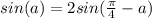 sin(a)=2sin(\frac{ \pi }{4}-a)