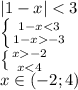 |1-x| < 3&#10;\\\&#10; \left \{ {{1-x<3} \atop {1-x-3}} \right. &#10;\\\&#10; \left \{ {{x-2} \atop {x<4}} \right. &#10;\\\&#10;x\in (-2; 4)