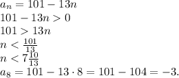 a_n=101-13n&#10;\\\ &#10;101-13n0&#10;\\\ &#10;10113n&#10;\\\ &#10;n<\frac{101}{13}&#10;\\\&#10;n<7\frac{10}{13}&#10;\\\&#10;a_8=101-13\cdot8=101-104=-3.