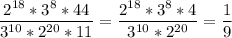 \dfrac{2^{18}*3^{8}*44}{3^{10}*2^{20}*11}=\dfrac{2^{18}*3^{8}*4}{3^{10}*2^{20}}=\dfrac{1}{9}