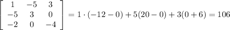 \left[\begin{array}{ccc}1&-5&3\\-5&3&0\\-2&0&-4\end{array}\right]=1\cdot{(-12-0)+5(20-0)+3(0+6)=106