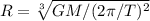 R=\sqrt[3]{GM/(2 \pi /T) ^{2} }