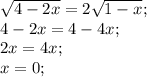 \sqrt{4-2x}=2\sqrt{1-x};\\&#10;4-2x=4-4x;\\&#10;2x=4x;\\&#10;x=0;