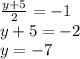 \frac{y + 5}{2} = - 1 \\ y + 5 = - 2 \\ y = - 7