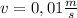 v = 0,01 \frac{m}{s}