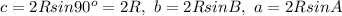 c=2Rsin90^o=2R,\ b=2RsinB,\ a=2RsinA