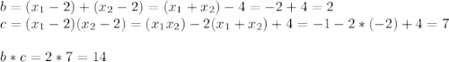 b=(x_1-2)+(x_2-2)=(x_1+x_2)-4=-2+4=2\\&#10;c=(x_1-2)(x_2-2)=(x_1x_2)-2(x_1+x_2)+4=-1-2*(-2)+4=7\\\\&#10;b*c=2*7=14