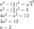 a^2- (\frac{a}{2})^2 = \sqrt{3}^2\\&#10;a^2- (\frac{a}{2})^2 =3\\&#10;4a^2-a^2=12\\&#10;3a^2=12\\&#10;a=2\\