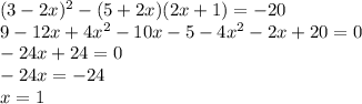 (3-2x)^2 - (5+2x)(2x+1) =-20&#10;\\\&#10;9-12x+4x^2-10x-5-4x^2-2x+20=0&#10;\\\&#10;-24x+24=0&#10;\\\&#10;-24x=-24&#10;\\\&#10;x=1