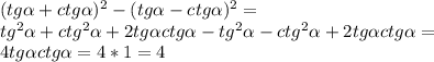 (tg \alpha +ctg \alpha ) ^{2} -(tg \alpha -ctg \alpha ) ^{2}=\\ tg \alph x^{2} \alpha + c tg \alph x^{2} \alph \alpha + 2 tg \alpha ctg \alpha - tg \alph x^{2} \alpha - c tg \alph x^{2} \alph \alpha + 2 tg \alpha ctg \alpha =\\4 tg \alpha ctg \alpha= 4*1=4