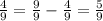 \frac{4}{9} = \frac{9}{9} - \frac{4}{9} = \frac{5}{9}