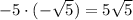 -5\cdot(-\sqrt5)=5\sqrt5