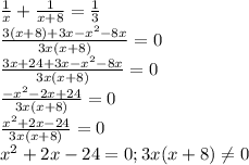 \frac{1}{x} + \frac{1}{x+8} = \frac{1}{3} \\&#10; \frac{3(x+8)+3x- x^{2} -8x}{3x(x+8)} =0\\ &#10; \frac{3x+24+3x- x^{2} -8x}{3x(x+8)} =0\\&#10; \frac{- x^{2} -2x+24}{3x(x+8)} =0\\&#10; \frac{ x^{2} +2x-24}{3x(x+8)} =0\\&#10; x^{2} +2x-24=0 ; 3x(x+8) \neq 0&#10; &#10;