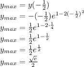 y_{max}=y(-\frac{1}{2})\\&#10;y_{max}=-(-\frac{1}{2})e ^{1-2(-\frac{1}{2})^2}\\&#10;y_{max}=\frac{1}{2}e ^{1-2\cdot\frac{1}{4}}\\&#10;y_{max}=\frac{1}{2}e ^{1-\frac{1}{2}}\\&#10;y_{max}=\frac{1}{2}e ^{\frac{1}{2}}\\&#10;y_{max}=\frac{\sqrt{e}}{2}