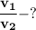 \bf\dfrac{v_1}{v_2} - ?