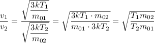 \dfrac{v_1}{v_2} = \dfrac{\sqrt{\dfrac{3kT_1}{m_{01}}}}{\sqrt{\dfrac{3kT_2}{m_{02}}}} = \sqrt{\dfrac{3kT_1\cdot m_{02}}{m_{01}\cdot 3kT_2}} = \sqrt{\dfrac{T_1m_{02}}{T_2m_{01}}}