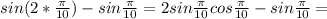 sin (2*\frac{ \pi }{10})-sin \frac{ \pi }{10} =2sin \frac{ \pi }{10}cos \frac{ \pi }{10} -sin \frac{ \pi }{10} =