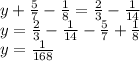 y+\frac{5}{7}-\frac{1}{8}=\frac{2}{3}-\frac{1}{14}\\&#10;y=\frac{2}{3}-\frac{1}{14}-\frac{5}{7}+\frac{1}{8}\\&#10;y=\frac{1}{168}