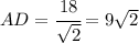 AD=\cfrac{18}{\sqrt{2}}=9\sqrt{2}