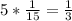 5* \frac{1}{15}= \frac{1}{3}