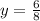 y= \frac{6}{8}