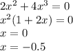 &#10;2x^2+4x^3 = 0&#10;\\\&#10;x^2(1+2x)=0&#10;\\\&#10;x=0&#10;\\\&#10;x=-0.5