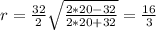 r=\frac{32}{2}\sqrt{\frac{2*20-32}{2*20+32} }= \frac{16}{3}