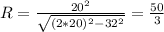 R=\frac{20^2}{\sqrt{(2*20)^2-32^2}} = \frac{50}{3}