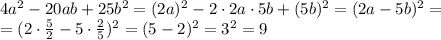 4a^2-20ab+25b^2=(2a)^2-2\cdot 2a\cdot 5b+(5b)^2=(2a-5b)^2=\\=(2\cdot \frac{5}{2}-5\cdot \frac{2}{5})^2=(5-2)^2=3^2=9