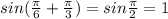 sin (\frac{ \pi }{6} + \frac{ \pi }{3} )=sin \frac{ \pi }{2} =1