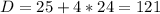 D=25+4*24=121