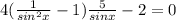 4(\frac{1}{sin^{2}x}-1) \frac{5}{sinx} -2=0