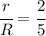 \cfrac{r}{R}=\cfrac{2}{5}