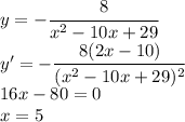 y=-\cfrac{8}{x^2-10x+29}\\y'=-\cfrac{8(2x-10)}{(x^2-10x+29)^2}\\16x-80=0\\x=5