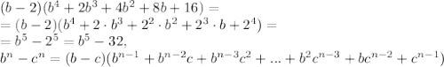 (b-2)(b^4+2b^3+4b^2+8b+16)=\\=(b-2)(b^4+2\cdot b^3+2^2\cdot b^2+2^3\cdot b+2^4)=\\=b^5-2^5=b^5-32,\\b^n-c^n=(b-c)(b^{n-1}+b^{n-2}c+b^{n-3}c^2+...+b^2c^{n-3}+bc^{n-2}+c^{n-1})