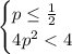 \begin{cases} p \leq \frac{1}{2} \\ 4p^2<4 \end{cases}