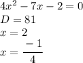 4x^2-7x-2=0\\D=81\\x=2\\x=\cfrac{-1}{4}