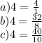 a) 4= \frac{4}{1} \\&#10;b) 4= \frac{32}{8} \\&#10;c)4= \frac{40}{10}