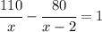 \cfrac{110}{x}-\cfrac{80}{x-2}=1