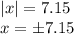 |x|=7.15&#10;\\\&#10;x=\pm7.15