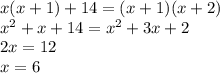 x(x+1)+14=(x+1)(x+2)\\x^2+x+14=x^2+3x+2\\2x=12\\x=6