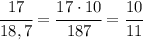 \cfrac{17}{18,7}=\cfrac{17\cdot 10}{187}=\cfrac{10}{11}