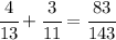 \cfrac{4}{13}+\cfrac{3}{11}=\cfrac{83}{143}