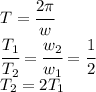 T=\cfrac{2\pi}{w}\\\cfrac{T_1}{T_2}=\cfrac{w_2}{w_1}=\cfrac{1}{2}\\T_2=2T_1