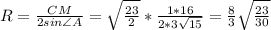 R = \frac{CM}{2sin \angle A}= \sqrt{\frac{23}{2}}*\frac{1*16}{2*3 \sqrt{15}}=\frac{8}{3} \sqrt{\frac{23}{30}}