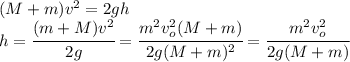 (M+m)v^2=2gh\\h=\cfrac{(m+M)v^2}{2g}=\cfrac{m^2v_o^2(M+m)}{2g(M+m)^2}=\cfrac{m^2v_o^2}{2g(M+m)}