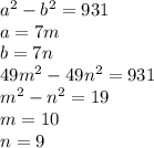 a^2-b^2=931\\a=7m\\b=7n\\49m^2-49n^2=931\\m^2-n^2=19\\m=10\\n=9