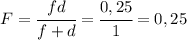 F=\cfrac{fd}{f+d}=\cfrac{0,25}{1}=0,25